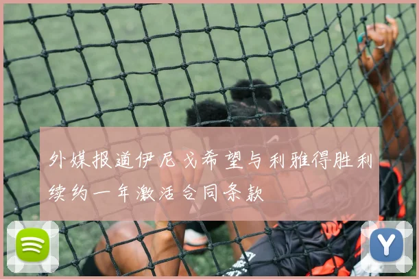 外媒报道伊尼戈希望与利雅得胜利续约一年激活合同条款