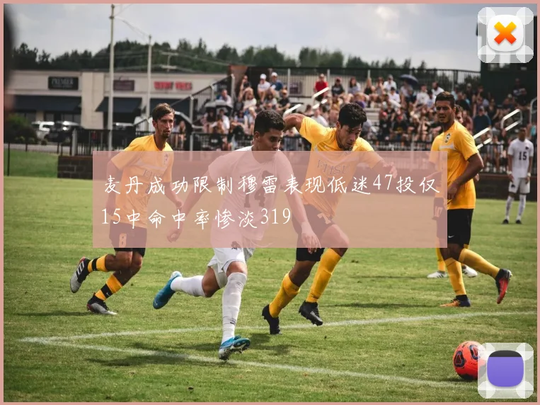 麦丹成功限制穆雷表现低迷47投仅15中命中率惨淡319